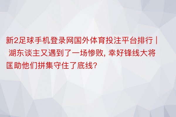 新2足球手机登录网国外体育投注平台排行 | 湖东谈主又遇到了一场惨败, 幸好锋线大将匡助他们拼集守住了底线?