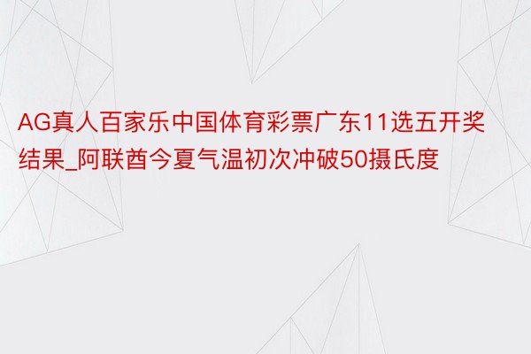 AG真人百家乐中国体育彩票广东11选五开奖结果_阿联酋今夏气温初次冲破50摄氏度