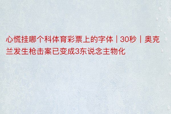 心慌挂哪个科体育彩票上的字体 | 30秒｜奥克兰发生枪击案已变成3东说念主物化