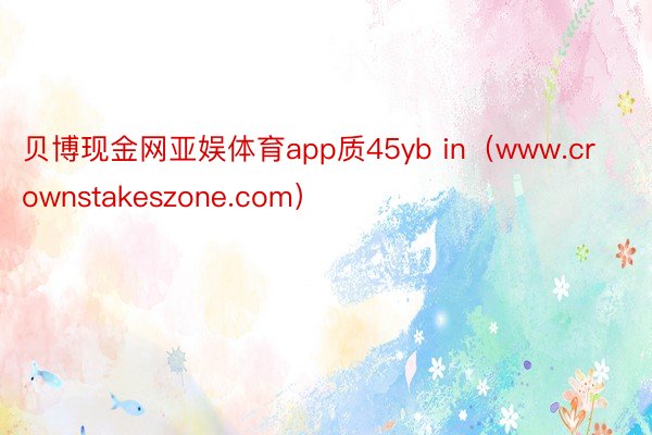 贝博现金网亚娱体育app质45yb in（www.crownstakeszone.com）