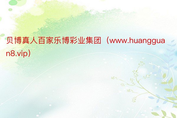 贝博真人百家乐博彩业集团（www.huangguan8.vip）