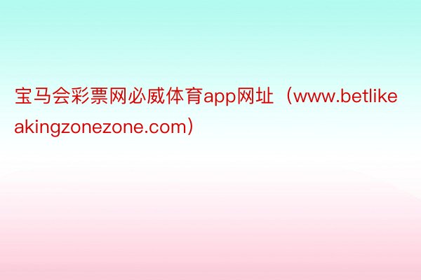 宝马会彩票网必威体育app网址（www.betlikeakingzonezone.com）