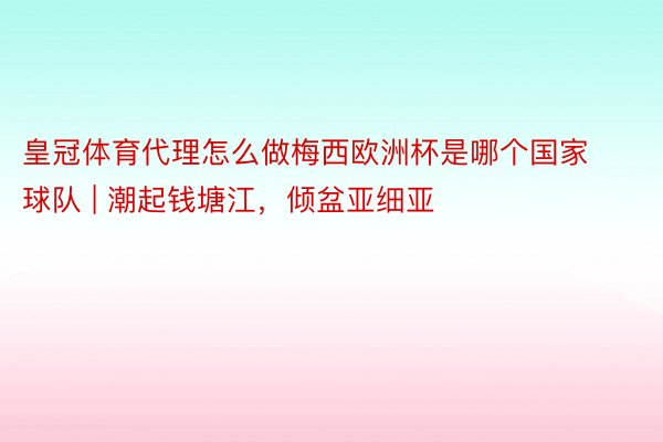 皇冠体育代理怎么做梅西欧洲杯是哪个国家球队 | 潮起钱塘江，倾盆亚细亚